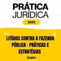 Prática Jurídica 2025 - Litígios contra a Fazenda Pública práticas e estratégias (CERS 2025)